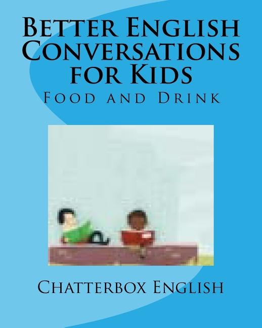 Better English Conversations for Kids: Food and Drink