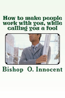 Couverture_How to make people work with you, while calling you a fool