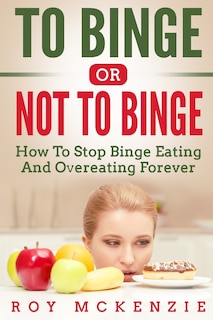 Front cover_To Binge Or Not To Binge