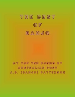The Best of Banjo: My Top Ten Poems by Australian Poet A.B. (Banjo) Patterson