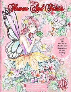 Flowers and Fairies Coloring Book: Enjoy 40 Adorable Fairy Illustrations in This Coloring Book. Suitable for All Ages. Coloring Is Known to Be a Stress Reliever for Adults and a Fun Activity Between Parents and Children. Your Coloring Skill Can Make Thes