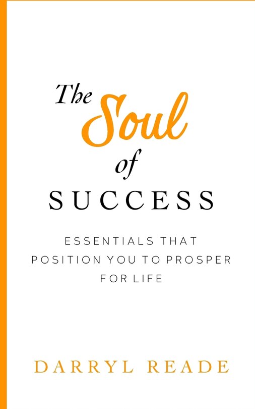 The Soul of Success: Essentials That Position You to Prosper for Life