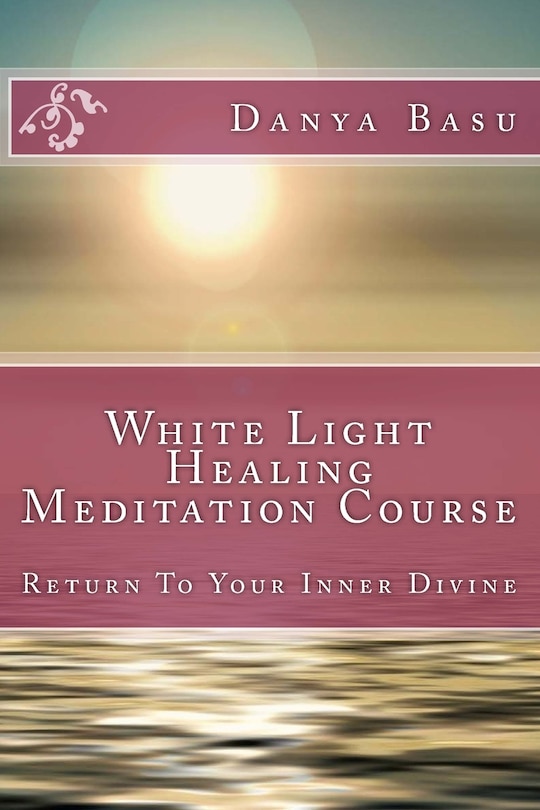White Light Healing Meditation Course: Return To Your Inner Divine