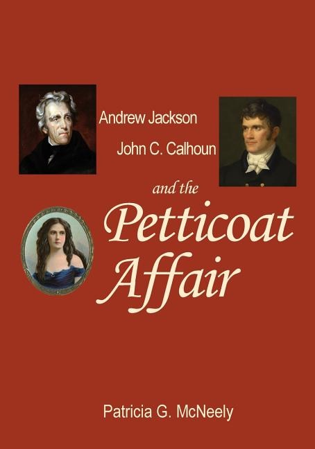 Andrew Jackson, John C. Calhoun and the Petticoat Affair