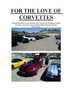 For The Love of Corvettes: Color photos and stories by Corvette owners from canada, Hawaii and across the U.S.