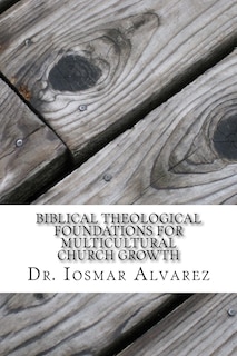 Biblical Theological Foundations for Multicultural Church Growth: Old and New Testament Insights for the 21st Century Church