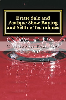 Estate Sale and Antique Show Buying and Selling Techniques: Everything needed to get you the price you want and need.