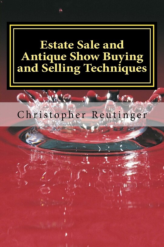 Estate Sale and Antique Show Buying and Selling Techniques: Everything needed to get you the price you want and need.