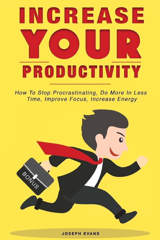 Couverture_Increase Your Productivity. How To Stop Procrastinating, Do More In Less Time, Improve Focus And Increase Energy
