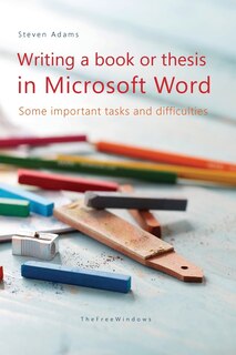Writing A Book Or Thesis In Microsoft Word: Some Important Tasks And Difficulties
