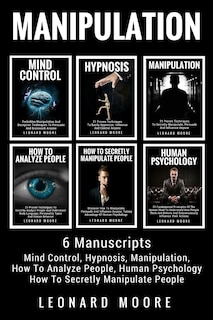 Manipulation: 6 Manuscripts - Mind Control, Hypnosis, Manipulation, How To Analyze People, How To Secretly Manipulate People, Human Psychology