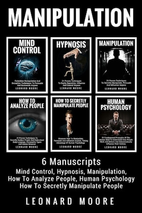 Manipulation: 6 Manuscripts - Mind Control, Hypnosis, Manipulation, How To Analyze People, How To Secretly Manipulate People, Human Psychology