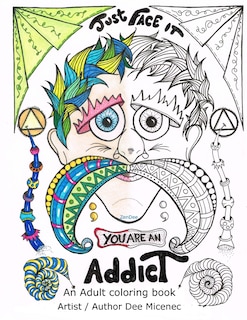 Just Face It You are an Addict: Adult coloring book addiction recovery relaxation zentangle faces emotions AA sayings