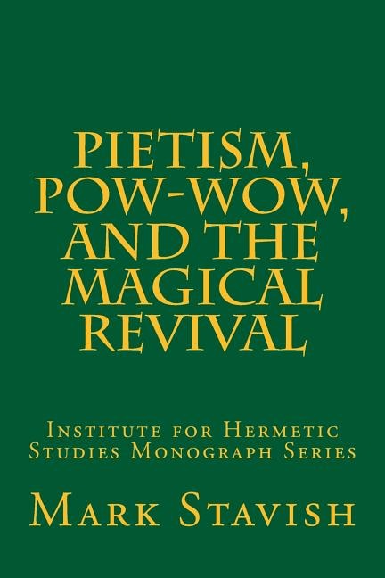 Pietism, Pow-Wow, and the Magical Revival: Institute for Hermetic Studies Monograph Series