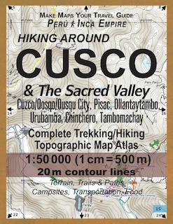 Hiking Around Cusco & The Sacred Valley Peru Inca Empire Complete Trekking/Hiking/Walking Topographic Map Atlas Cuzco/Qosqo/Qusqu City, Pisac, Ollantaytambo, Urubamba, Chinchero, Tambomachay 1: 50000: Trails, Hikes & Walks Topographic Map