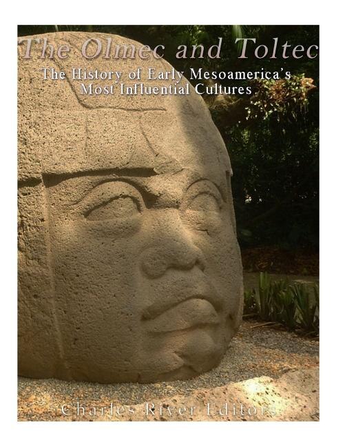 The Olmec and Toltec: The History of Early Mesoamerica's Most ...