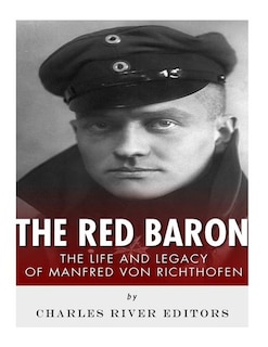 The Red Baron: The Life and Legacy of Manfred von Richthofen