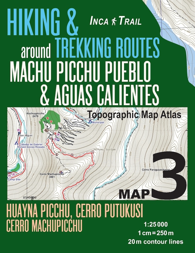 Inca Trail Map 3 Hiking & Trekking Routes around Machu Picchu Pueblo & Aguas Calientes Topographic Map Atlas Huayna Picchu, Cerro Putukusi, Cerro Machupicchu 1: 25000: Trails, Hikes & Walks Topographic Map