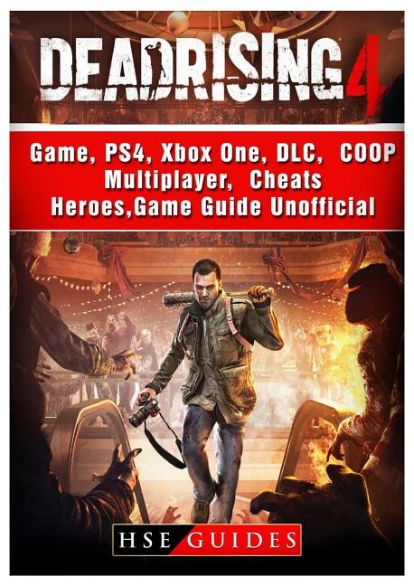 Dead Rising 4 Game, PS4, Xbox One, DLC, COOP, Multiplayer, Cheats, Heroes, Game Guide Unofficial