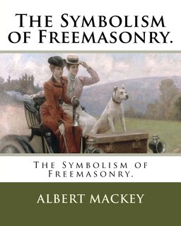 The Symbolism of Freemasonry.