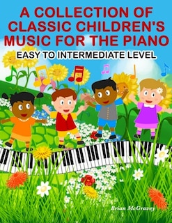 A Collection of Classic Children's Music for the Piano: Easy to Intermediate Level