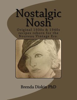 Nostalgic Nosh: Original 1930s & 1940s recipes reborn for the Nouveau Vintage Era.