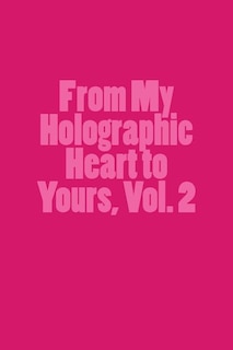 From My Holographic Heart to Yours, Vol. 2