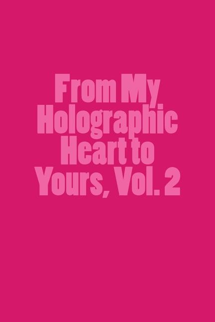 From My Holographic Heart to Yours, Vol. 2