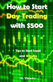 How to Start Day Trading with $500: Tips to Start Small and Win Big
