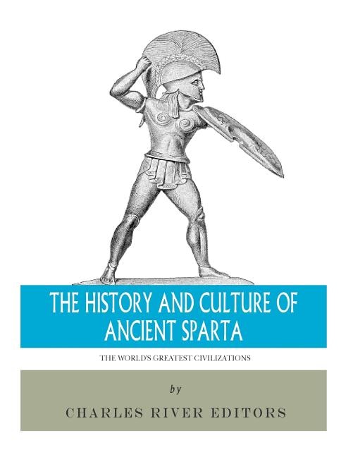 The World's Greatest Civilizations: The History and Culture of Ancient Sparta