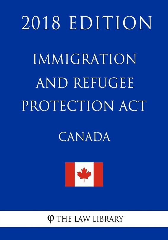 Front cover_Immigration and Refugee Protection Act (Canada) - 2018 Edition
