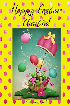 Happy Easter Auntie! (Coloring Card): (Personalized Card) Inspirational Easter & Spring Messages, Wishes, & Greetings!