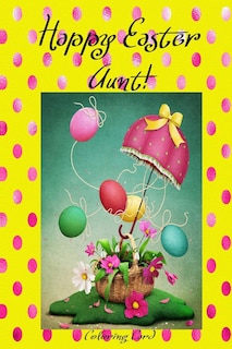 Happy Easter Aunt! (Coloring Card): (Personalized Card) Inspirational Easter & Spring Messages, Wishes, & Greetings!