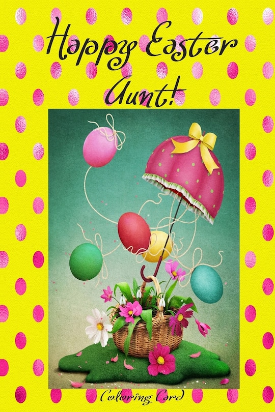 Happy Easter Aunt! (Coloring Card): (Personalized Card) Inspirational Easter & Spring Messages, Wishes, & Greetings!