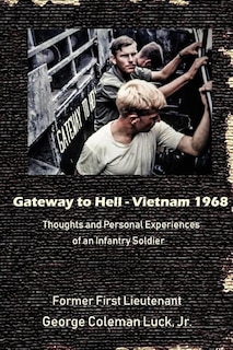 Gateway to Hell: Vietnam 1968: Thoughts and Personal Experiences of an Infantry Soldier