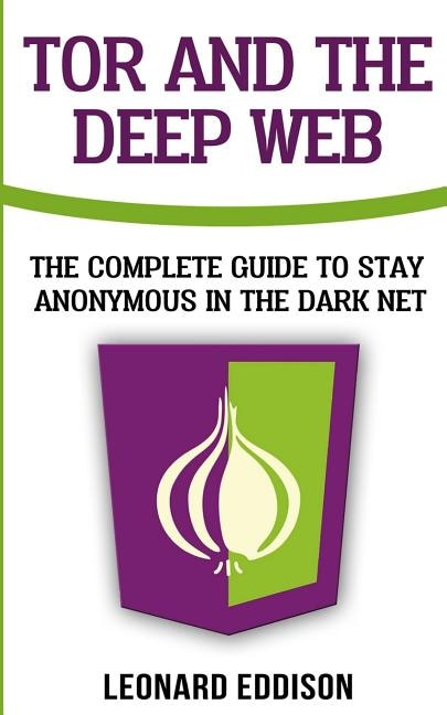 Tor And The Deep Web: The Complete Guide To Stay Anonymous In The Dark Net