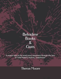 Belvidere Books and Guns: A unique look at the 1970's (and 80s) small press movement through the lens of Todd Moore's imprint, road/house
