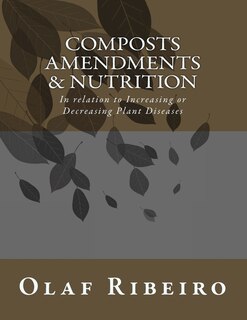 Composts Amendments & Nutrition: In relation to Increasing or Decreasing Plant Diseases