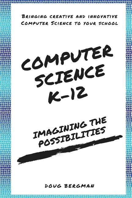 Computer Science K-12: Imagining the possibilities!: Bringing creative and innovative Computer Science to your school
