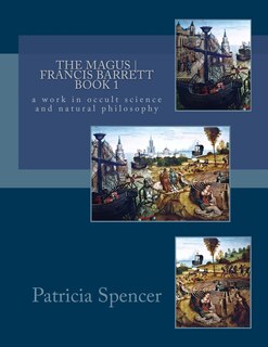 The MAGUS - Book 1 - by Francis Barrett: a work in occult science and natural philosophy