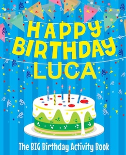 Happy Birthday Luca - The Big Birthday Activity Book: (Personalized Children's Activity Book)