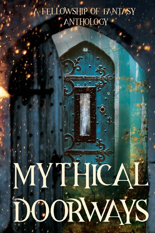Mythical Doorways: A Fellowship of Fantasy Anthology