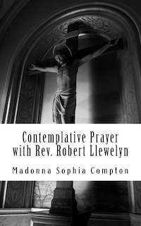 Contemplative Prayer with Rev. Robert Llewelyn: Including the Anglican Rosary