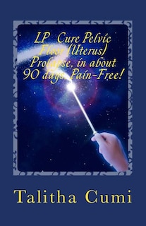 Curing Pelvic Floor / Uterus Prolapse in about 90 days -Pain Free.: My personal journey of awareness and self-cure.