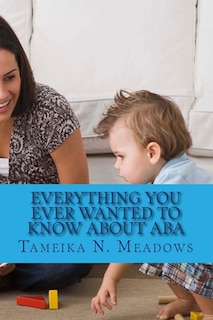 Everything You Ever Wanted to Know about ABA: A Parent Resource