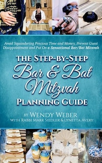 The Step-by-Step Bar and Bat Mitzvah Planning Guide: Avoid Squandering Precious Time and Money, Prevent Guest Disappointment and Put On a Sensational Bar/Bat Mitzvah