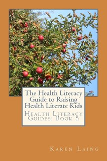 Front cover_The Health Literacy Guide to Raising Health Literate Kids