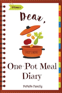 Dear, One Pot Meal Diary: Make An Awesome Month With 31 Simple One Pot Recipes! (One Pot Pasta Cookbook, One Pot Dinners, One Pan Recipe Book, One Person Recipes)