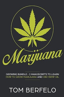 Marijuana: Growing bundle - 2 Manuscripts to learn how to grow marijuana and CBD Hemp Oil