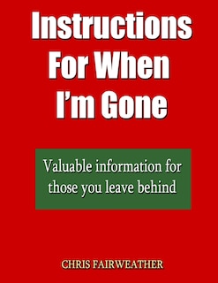 Instructions For When I?m Gone: Valuable info for those you leave behind.